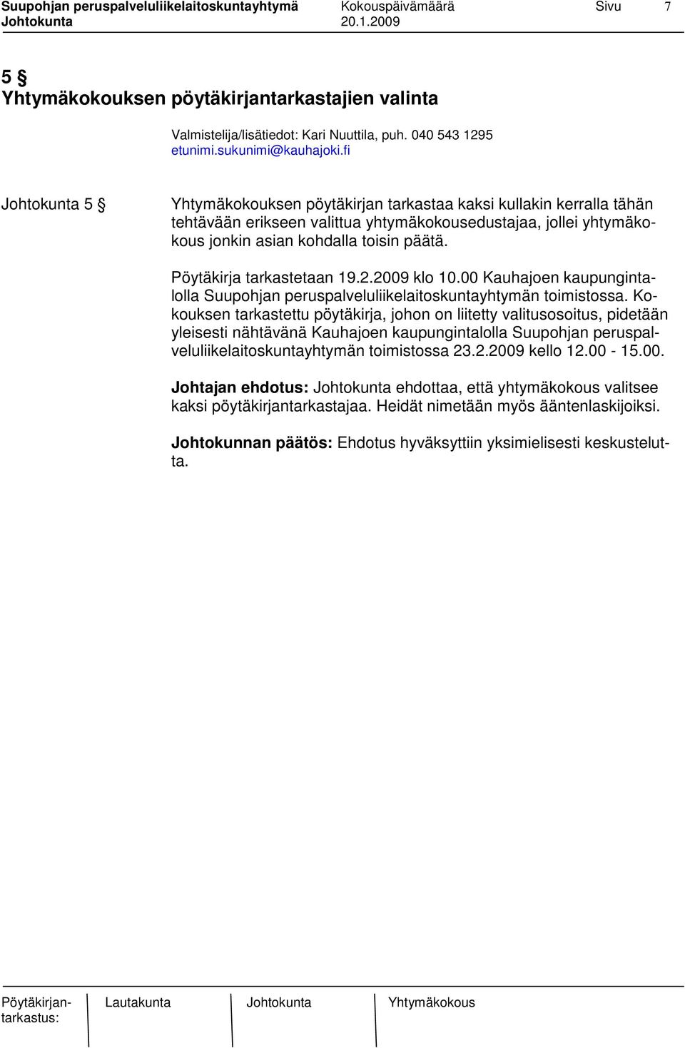 Pöytäkirja tarkastetaan 19.2.2009 klo 10.00 Kauhajoen kaupungintalolla Suupohjan peruspalveluliikelaitoskuntayhtymän toimistossa.