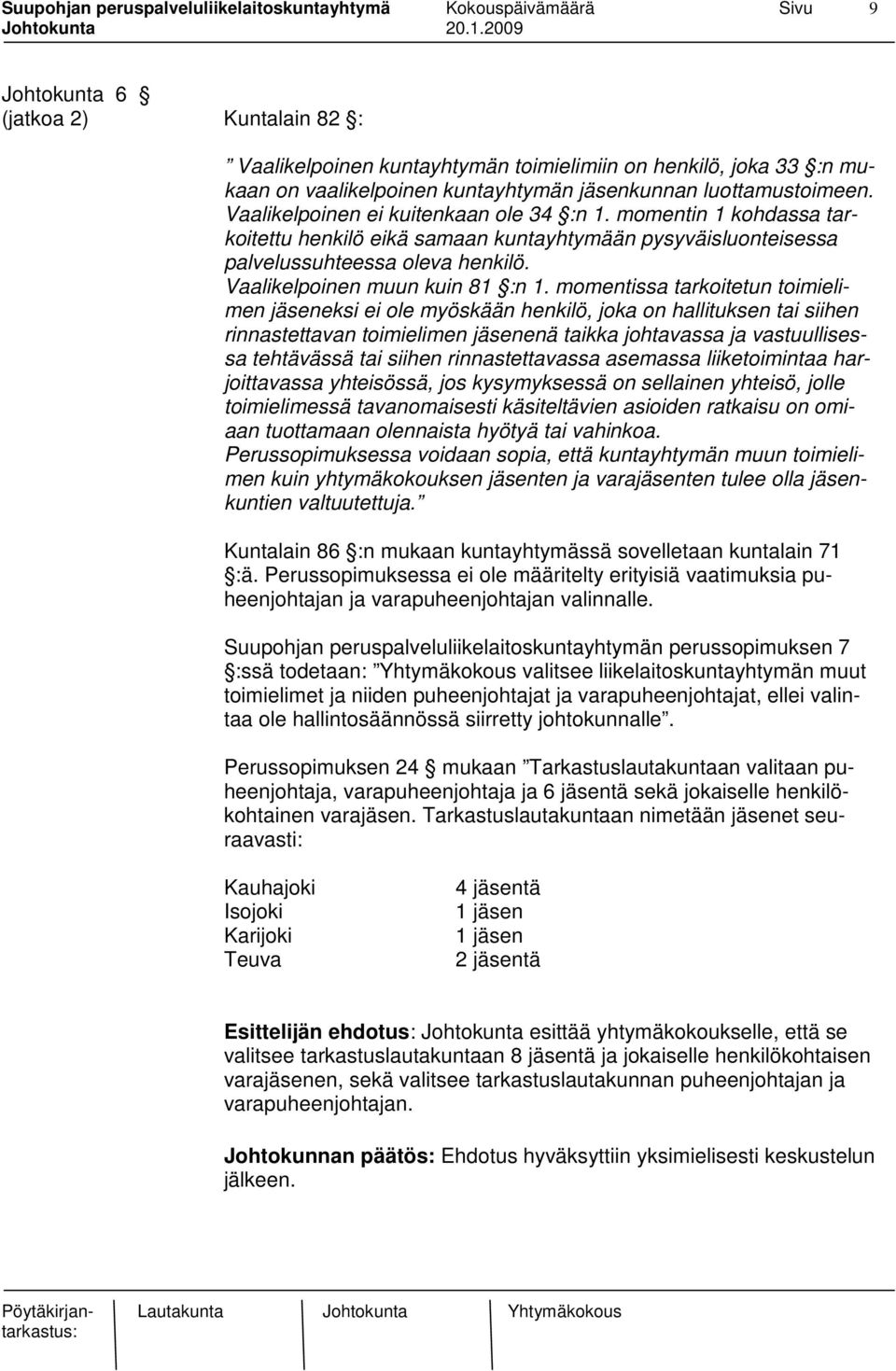 momentissa tarkoitetun toimielimen jäseneksi ei ole myöskään henkilö, joka on hallituksen tai siihen rinnastettavan toimielimen jäsenenä taikka johtavassa ja vastuullisessa tehtävässä tai siihen