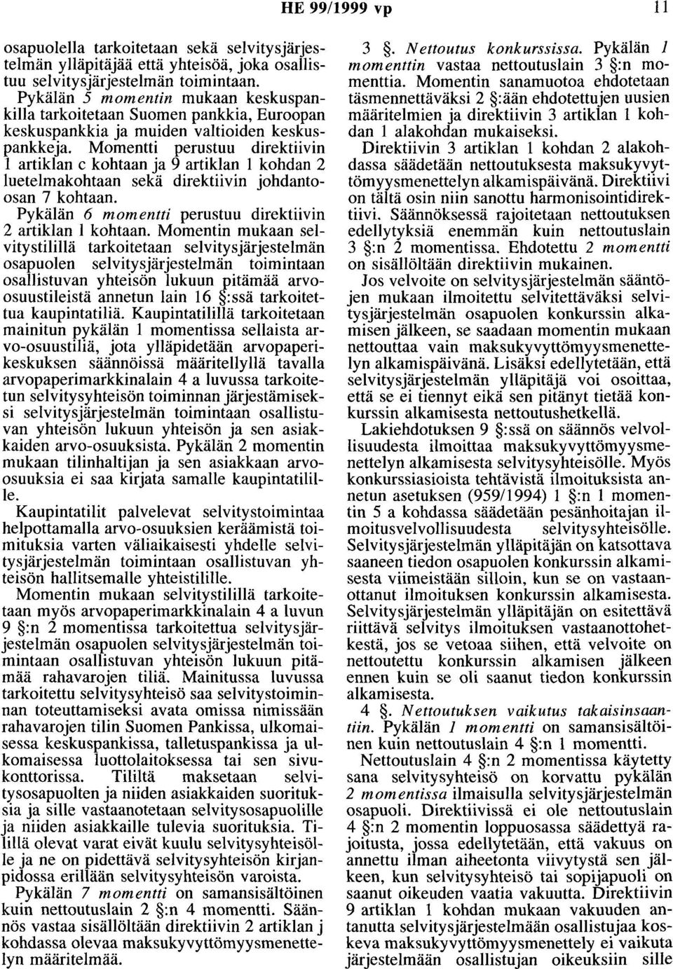 Momentti perustuu direktiivin 1 artiklan c kohtaan ja 9 artiklan 1 kohdan 2 luetelmakohtaan sekä direktiivin johdantoosan 7 kohtaan. Pykälän 6 momentti perustuu direktiivin 2 artiklan 1 kohtaan.