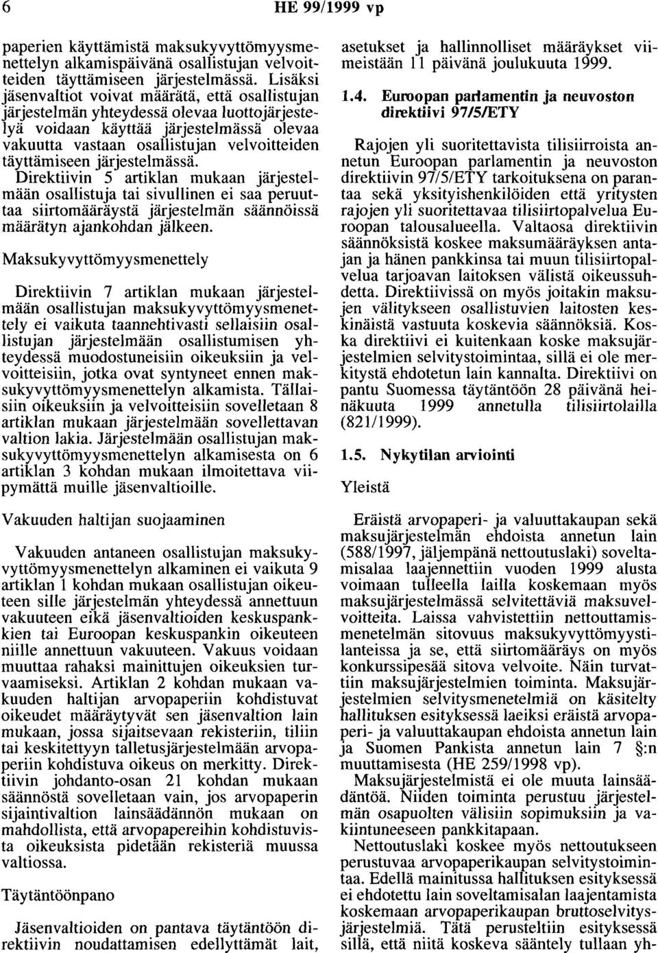 järjestelmässä. Direktiivin 5 artiklan mukaan järjestelmään osallistuja tai sivullinen ei saa peruuttaa siirtomääräystä järjestelmän säännöissä määrätyn ajankohdan jälkeen.