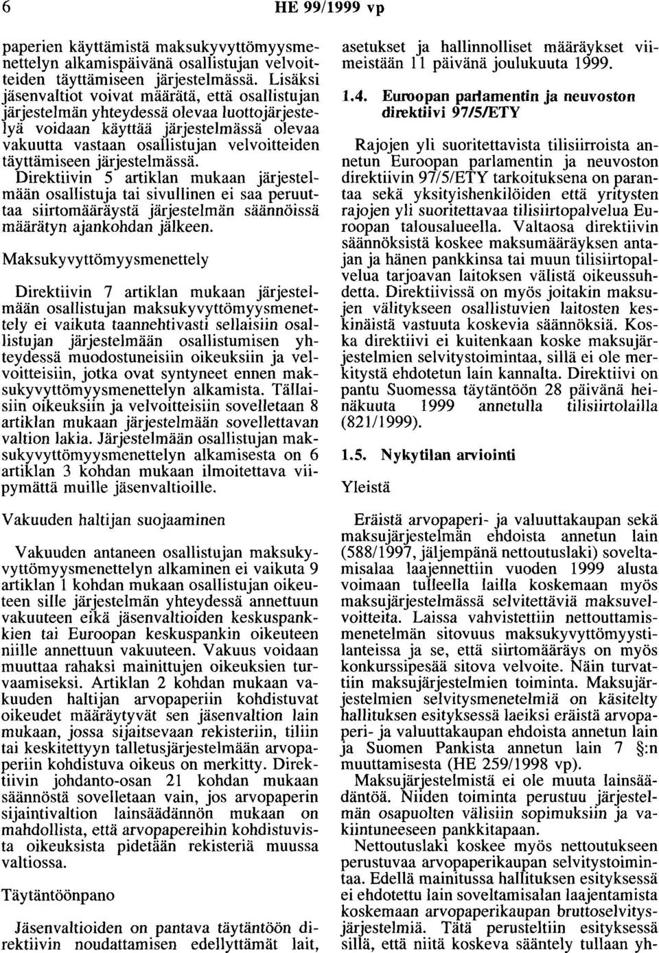 järjestelmässä. Direktiivin 5 artiklan mukaan järjestelmään osallistuja tai sivullinen ei saa peruuttaa siirtomääräystä järjestelmän säännöissä määrätyn ajankohdan jälkeen.