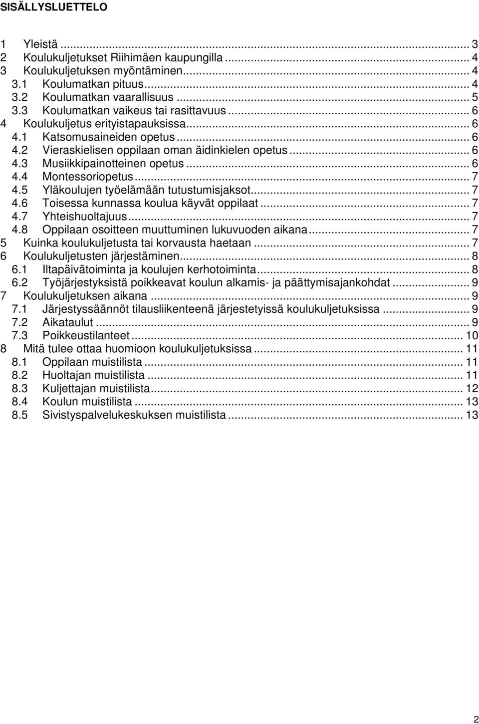 .. 6 4.4 Montessoriopetus... 7 4.5 Yläkoulujen työelämään tutustumisjaksot... 7 4.6 Toisessa kunnassa koulua käyvät oppilaat... 7 4.7 Yhteishuoltajuus... 7 4.8 Oppilaan osoitteen muuttuminen lukuvuoden aikana.