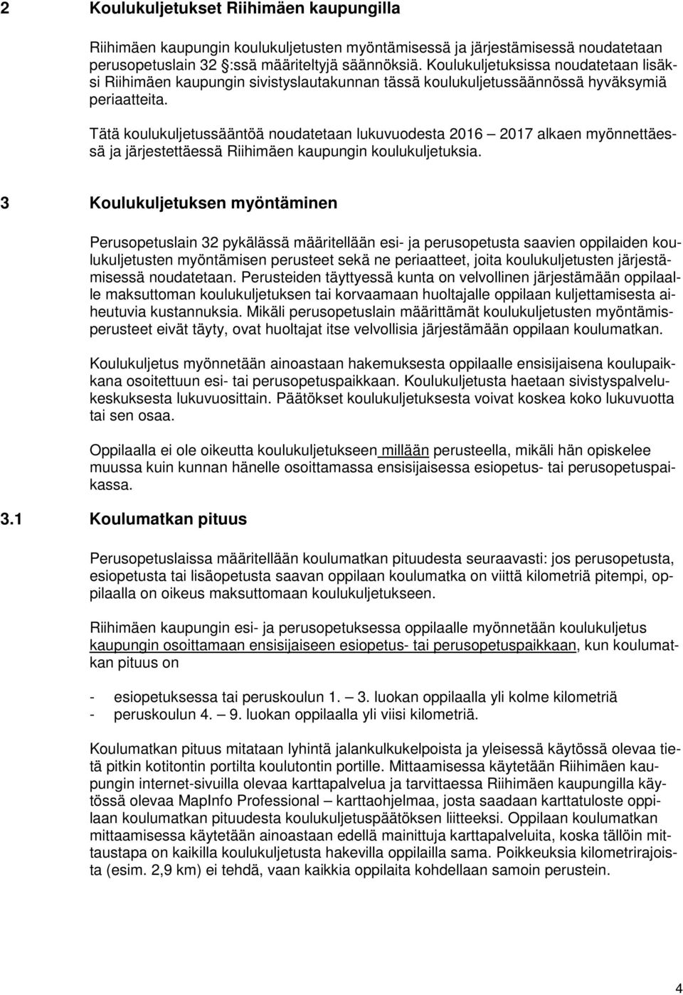 Tätä koulukuljetussääntöä noudatetaan lukuvuodesta 2016 2017 alkaen myönnettäessä ja järjestettäessä Riihimäen kaupungin koulukuljetuksia.