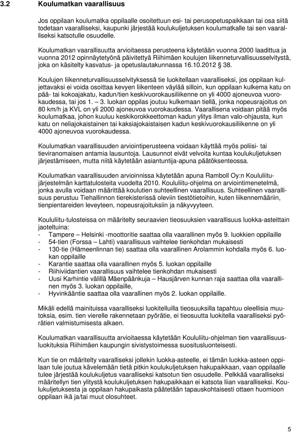 Koulumatkan vaarallisuutta arvioitaessa perusteena käytetään vuonna 2000 laadittua ja vuonna 2012 opinnäytetyönä päivitettyä Riihimäen koulujen liikenneturvallisuusselvitystä, joka on käsitelty