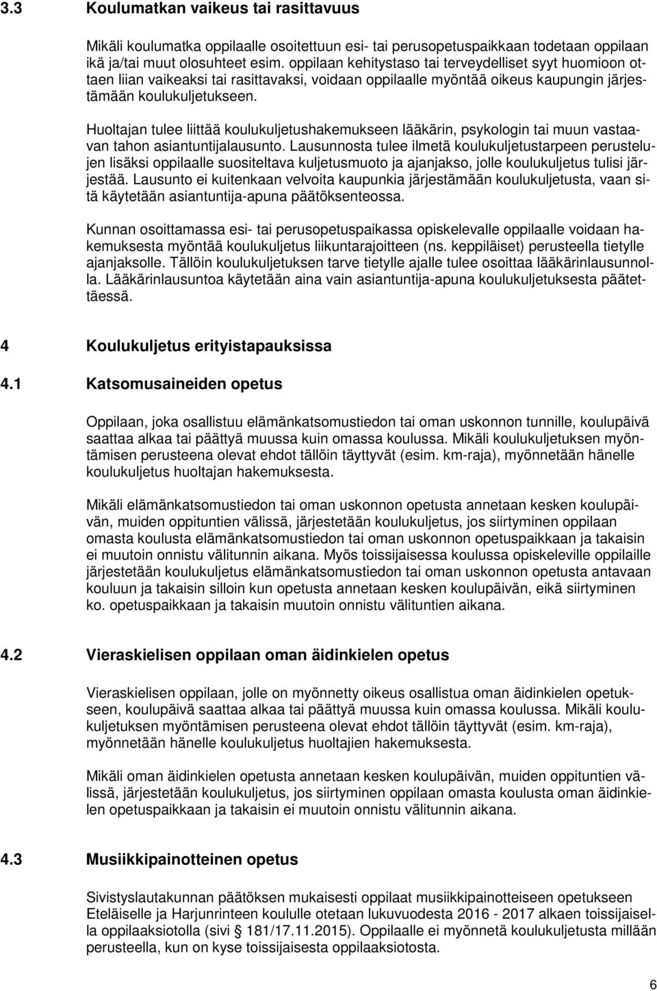 Huoltajan tulee liittää koulukuljetushakemukseen lääkärin, psykologin tai muun vastaavan tahon asiantuntijalausunto.
