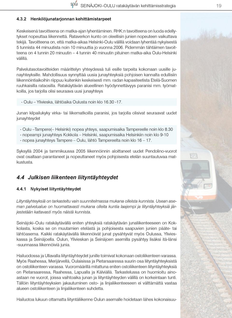 Tavoitteena on, että matka-aikaa Helsinki-Oulu välillä voidaan lyhentää nykyisestä 5 tunnista 44 minuutista noin 10 minuuttia jo vuonna 2006.