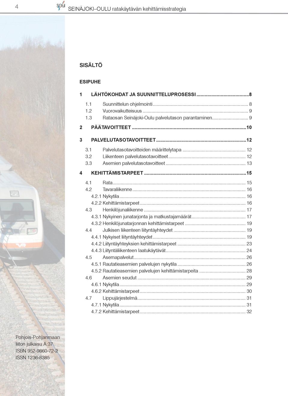 .. 13 4 KEHITTÄMISTARPEET...15 4.1 Rata... 15 4.2 Tavaraliikenne... 16 4.2.1 Nykytila... 16 4.2.2 Kehittämistarpeet... 16 4.3 Henkilöjunaliikenne... 17 4.3.1 Nykyinen junatarjonta ja matkustajamäärät.