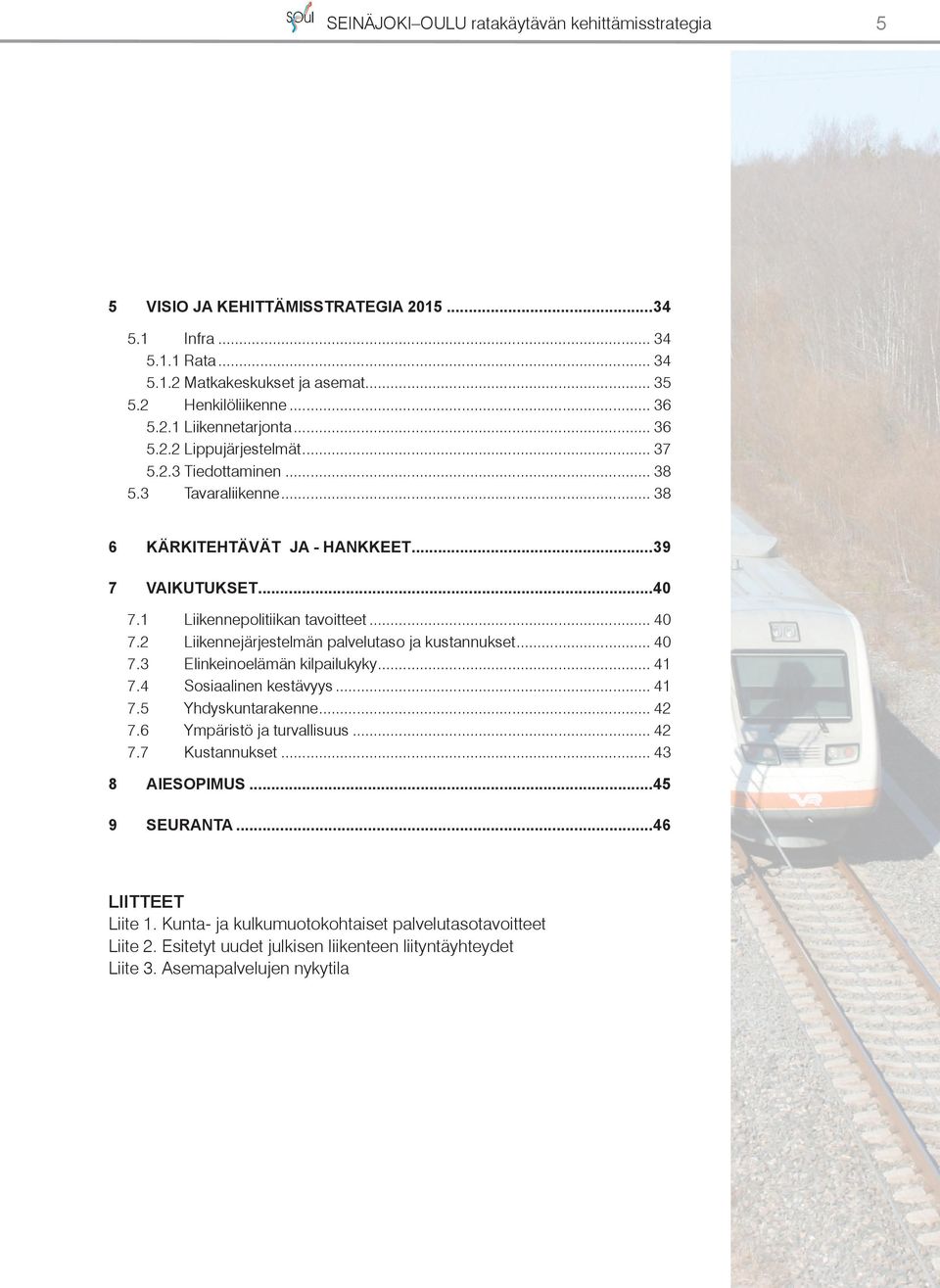 2 Liikennejärjestelmän palvelutaso ja kustannukset... 40 7.3 Elinkeinoelämän kilpailukyky... 41 7.4 Sosiaalinen kestävyys... 41 7.5 Yhdyskuntarakenne... 42 7.6 Ympäristö ja turvallisuus... 42 7.7 Kustannukset.