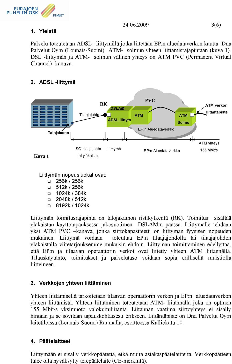 ADSL -liittymä PVC RK DSLAM Tilaajajohto ATM ADSL liittymämä ATM Solmu ATM verkon liitäntäpiste Talojakamo EP:n Aluedataverkko Kuva 1 SO-tilaajajohto tai yläkaista Liittymä EP:n Aluedataverkko ATM