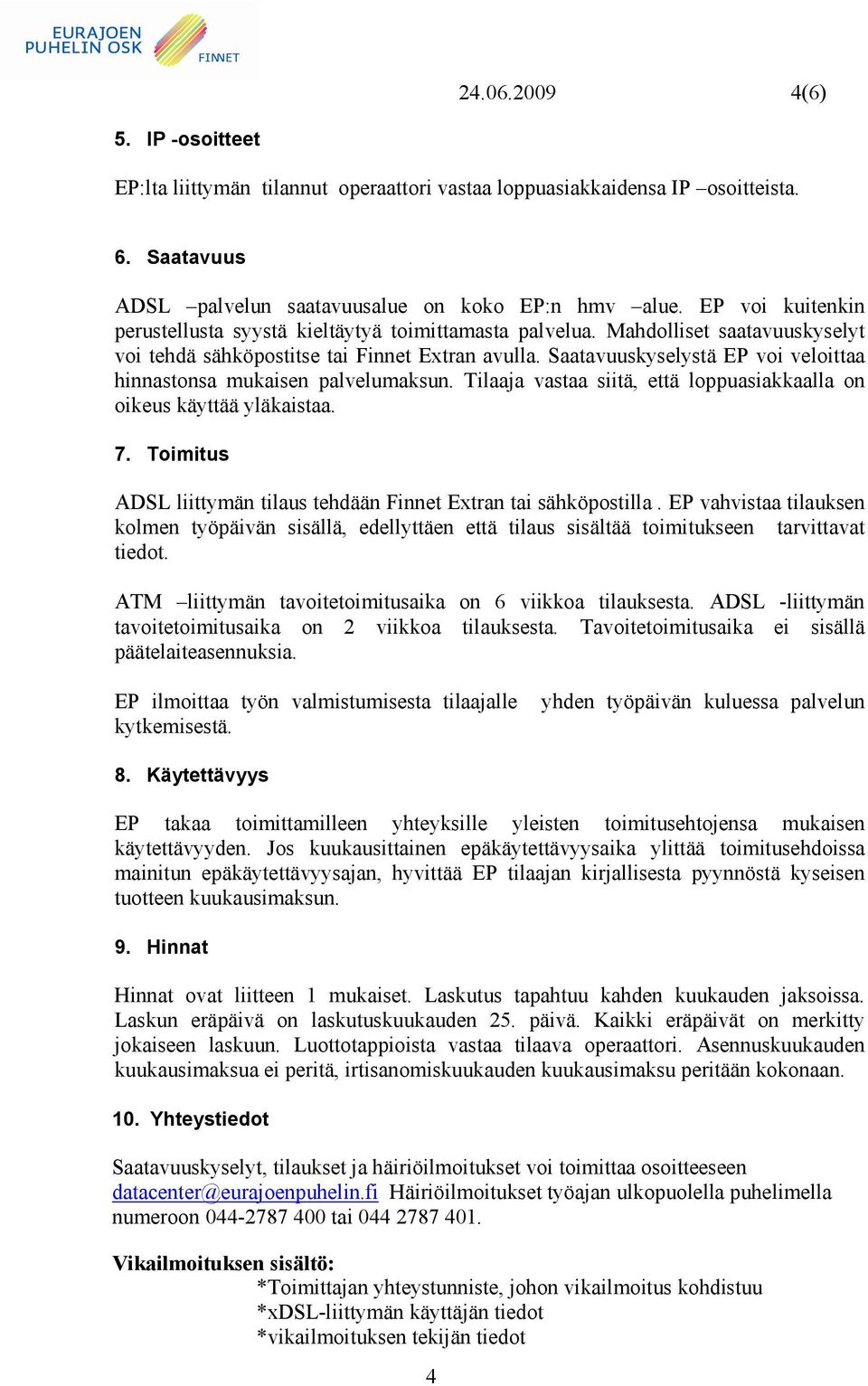 Saatavuuskyselystä EP voi veloittaa hinnastonsa mukaisen palvelumaksun. Tilaaja vastaa siitä, että loppuasiakkaalla on oikeus käyttää yläkaistaa. 7.