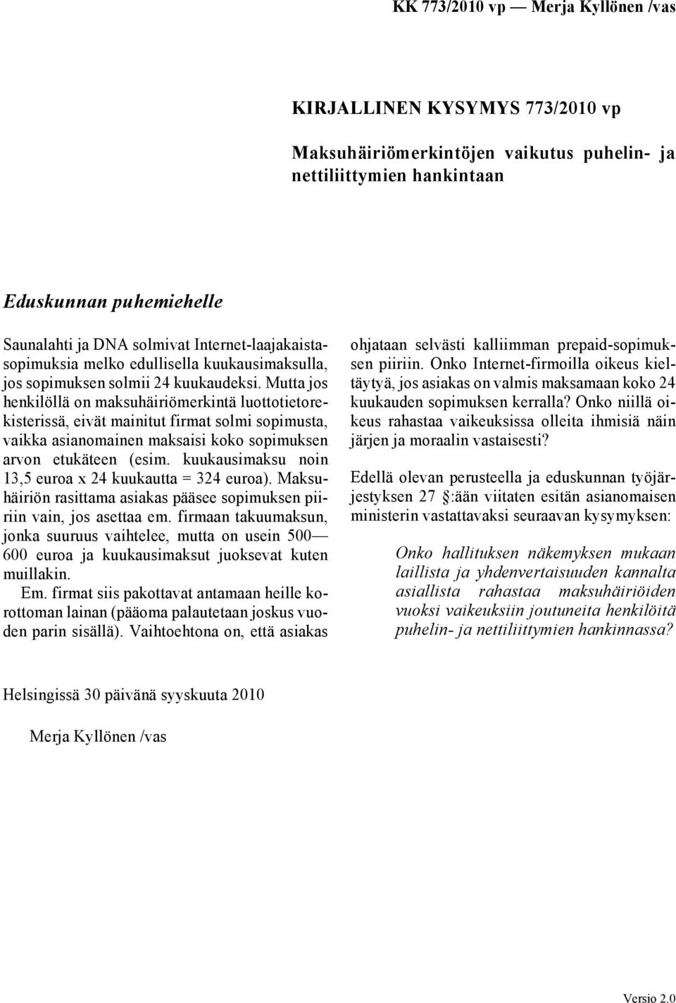 Mutta jos henkilöllä on maksuhäiriömerkintä luottotietorekisterissä, eivät mainitut firmat solmi sopimusta, vaikka asianomainen maksaisi koko sopimuksen arvon etukäteen (esim.