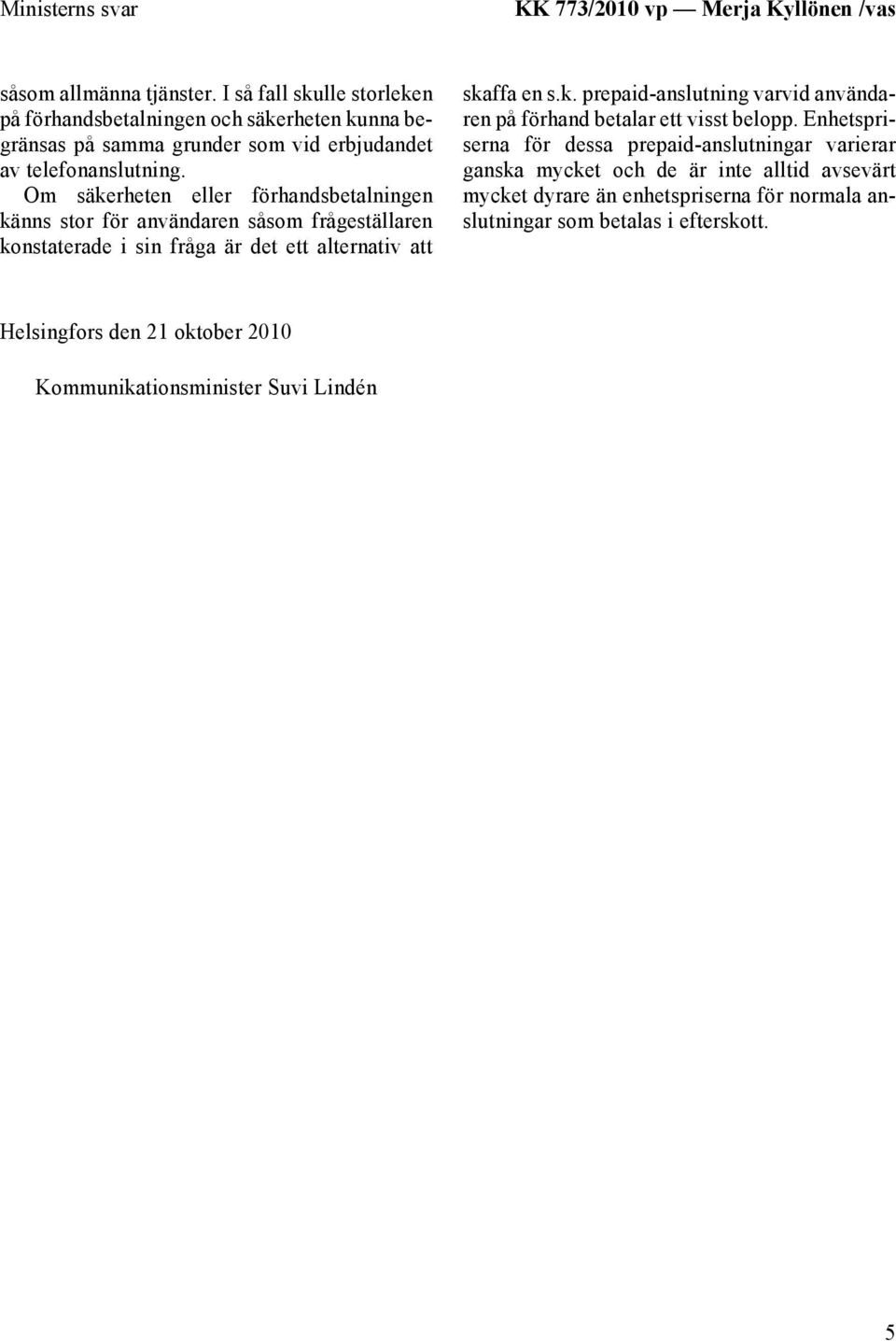 Om säkerheten eller förhandsbetalningen känns stor för användaren såsom frågeställaren konstaterade i sin fråga är det ett alternativ att skaffa en s.k. prepaid-anslutning varvid användaren på förhand betalar ett visst belopp.