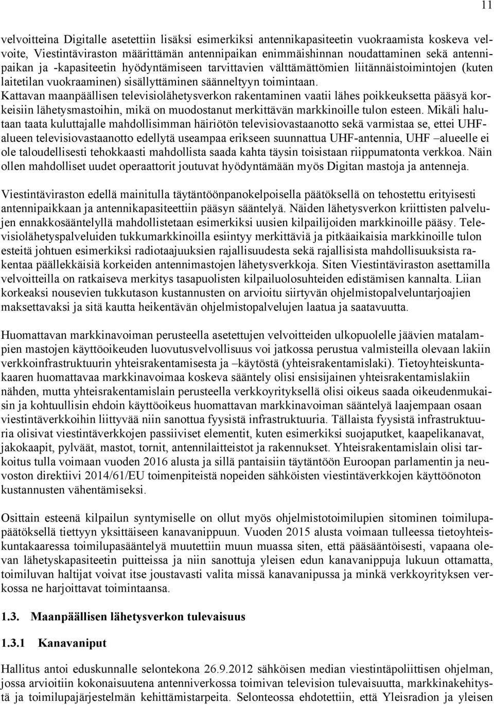 Kattavan maanpäällisen televisiolähetysverkon rakentaminen vaatii lähes poikkeuksetta pääsyä korkeisiin lähetysmastoihin, mikä on muodostanut merkittävän markkinoille tulon esteen.