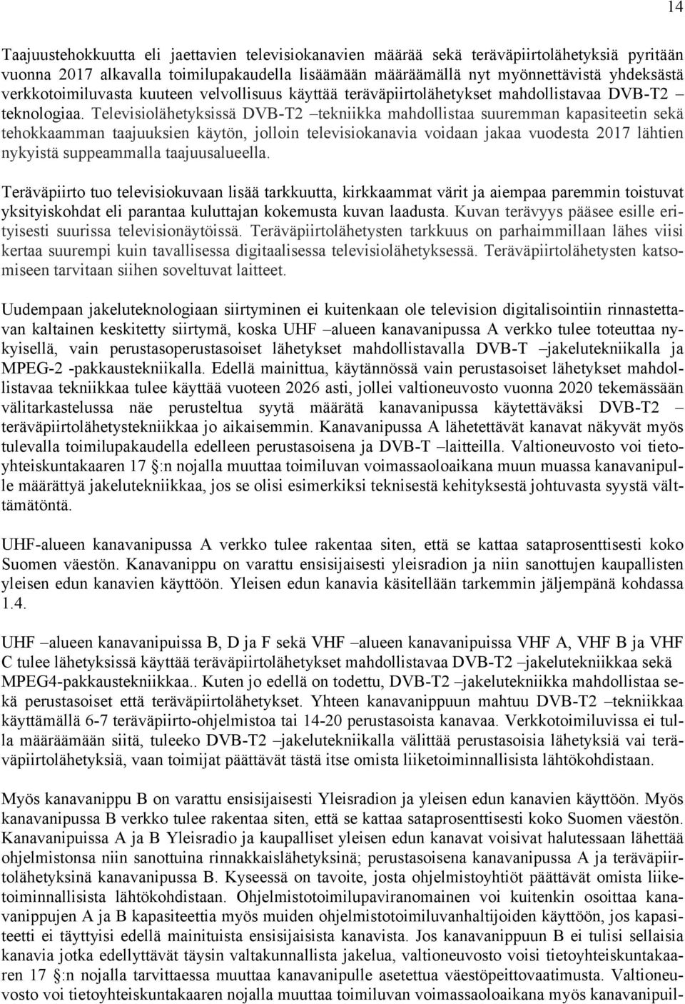 Televisiolähetyksissä DVB-T2 tekniikka mahdollistaa suuremman kapasiteetin sekä tehokkaamman taajuuksien käytön, jolloin televisiokanavia voidaan jakaa vuodesta 2017 lähtien nykyistä suppeammalla