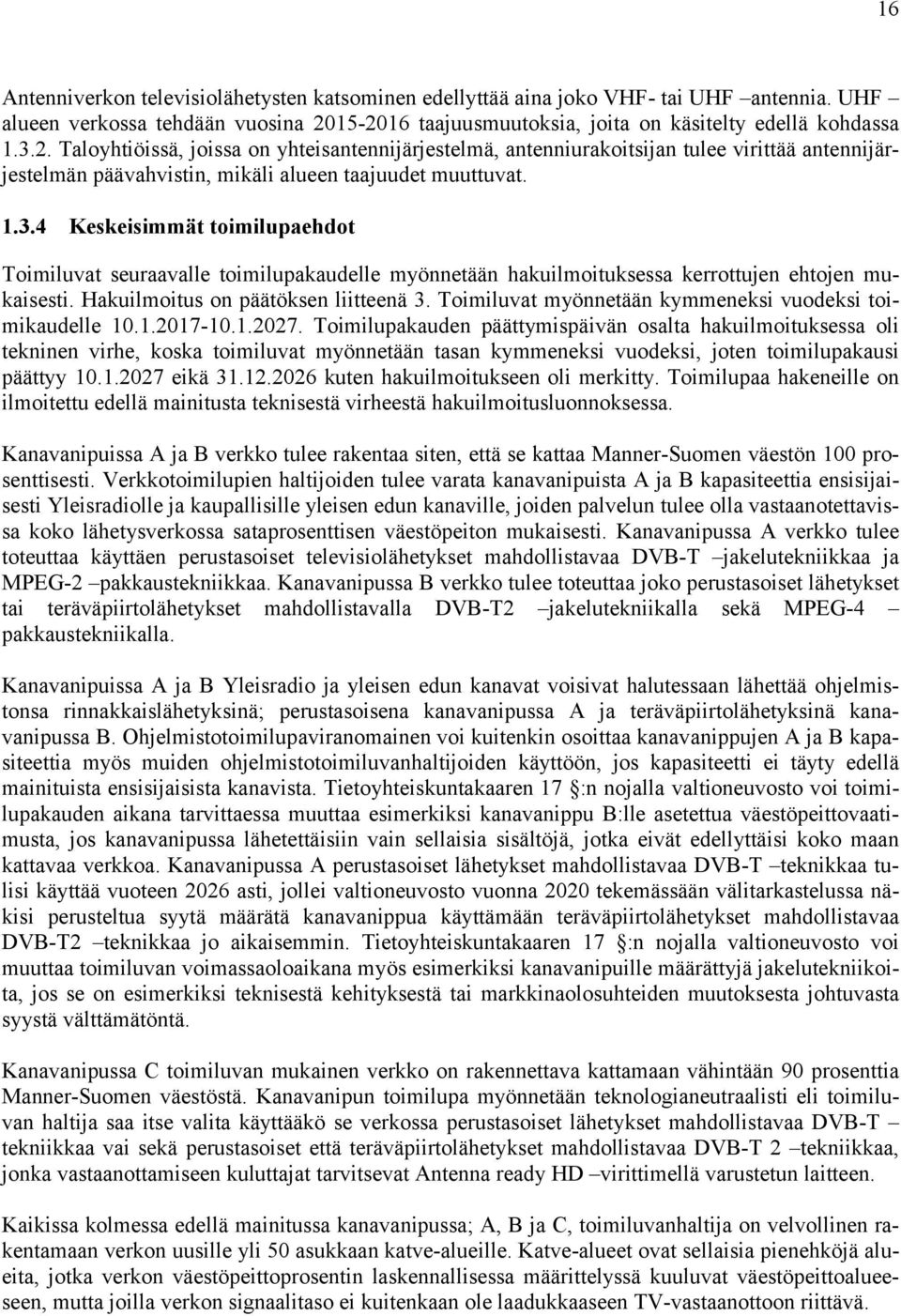 1.3.4 Keskeisimmät toimilupaehdot Toimiluvat seuraavalle toimilupakaudelle myönnetään hakuilmoituksessa kerrottujen ehtojen mukaisesti. Hakuilmoitus on päätöksen liitteenä 3.