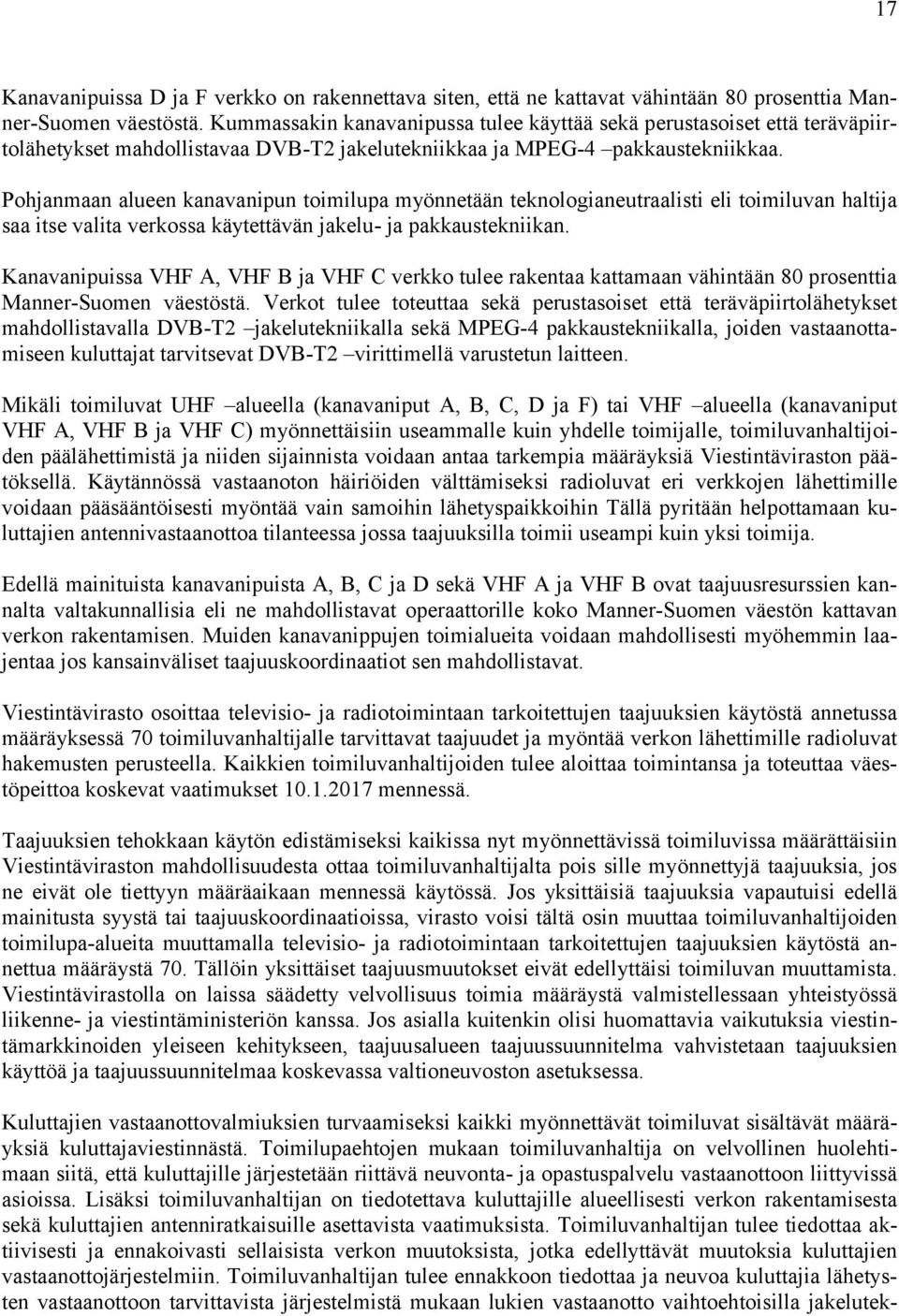 Pohjanmaan alueen kanavanipun toimilupa myönnetään teknologianeutraalisti eli toimiluvan haltija saa itse valita verkossa käytettävän jakelu- ja pakkaustekniikan.