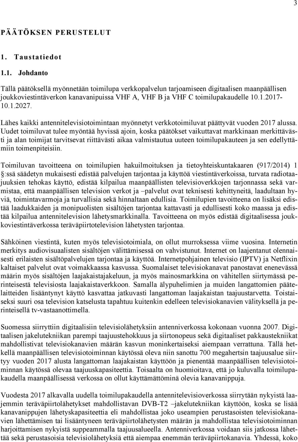 1.2017-10.1.2027. Lähes kaikki antennitelevisiotoimintaan myönnetyt verkkotoimiluvat päättyvät vuoden 2017 alussa.