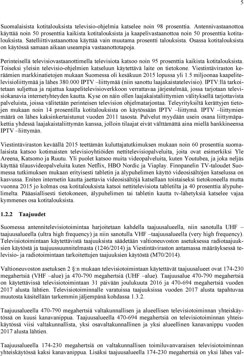 Osassa kotitalouksista on käytössä samaan aikaan useampia vastaanottotapoja. Perinteisellä televisiovastaanottimella televisiota katsoo noin 95 prosenttia kaikista kotitalouksista.