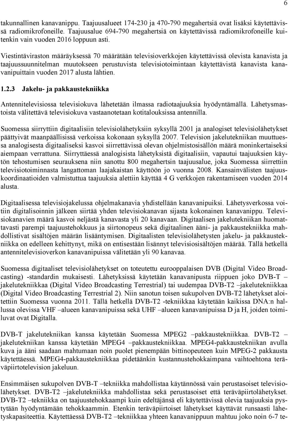 Viestintäviraston määräyksessä 70 määrätään televisioverkkojen käytettävissä olevista kanavista ja taajuussuunnitelman muutokseen perustuvista televisiotoimintaan käytettävistä kanavista