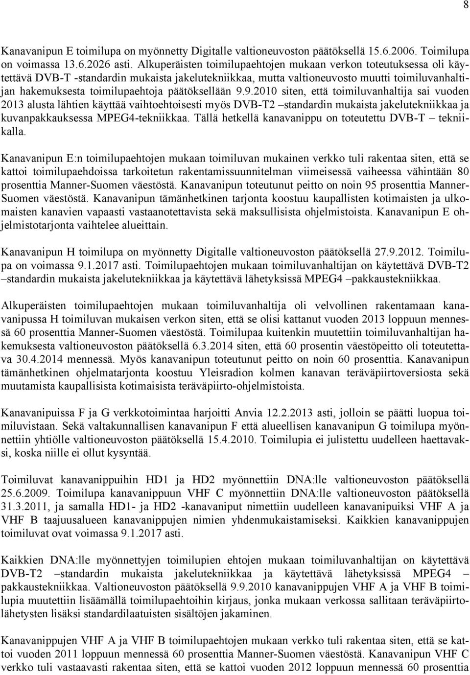 päätöksellään 9.9.2010 siten, että toimiluvanhaltija sai vuoden 2013 alusta lähtien käyttää vaihtoehtoisesti myös DVB-T2 standardin mukaista jakelutekniikkaa ja kuvanpakkauksessa MPEG4-tekniikkaa.