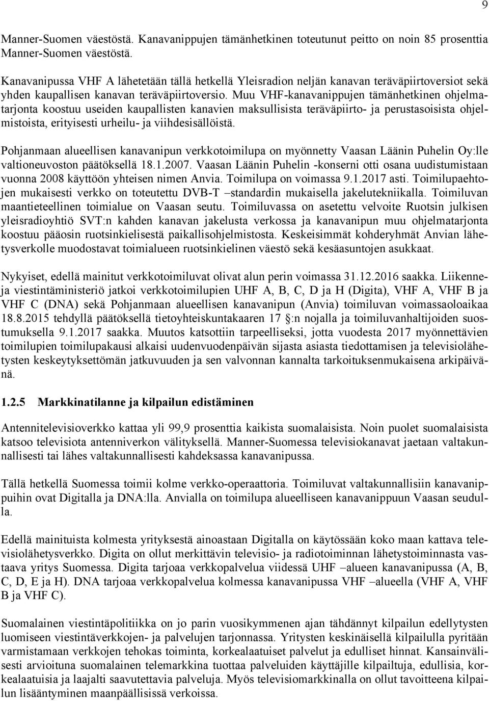 Muu VHF-kanavanippujen tämänhetkinen ohjelmatarjonta koostuu useiden kaupallisten kanavien maksullisista teräväpiirto- ja perustasoisista ohjelmistoista, erityisesti urheilu- ja viihdesisällöistä.