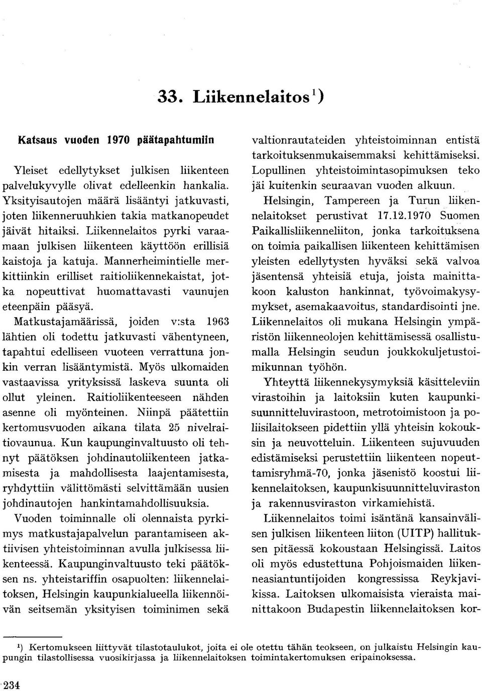 Mannerheimintielle merkittiinkin erilliset raitioliikennekaistat, jotka nopeuttivat huomattavasti vaunujen eteenpäin pääsyä.
