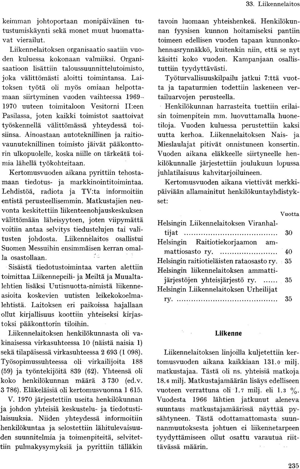 Laitoksen työtä oli myös omiaan helpottamaan siirtyminen vuoden vaihteessa 1969-1970 uuteen toimitaloon Vesitorni II:een Pasilassa, joten kaikki toimistot saattoivat työskennellä välittömässä