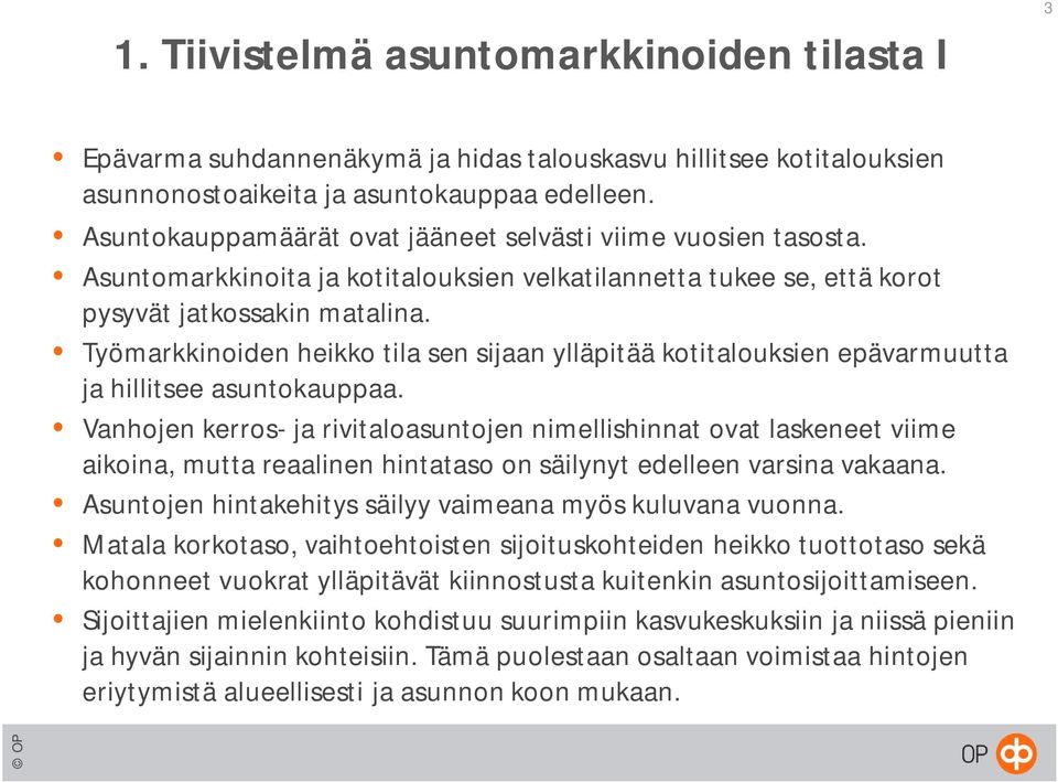 Työmarkkinoiden heikko tila sen sijaan ylläpitää kotitalouksien epävarmuutta ja hillitsee asuntokauppaa.