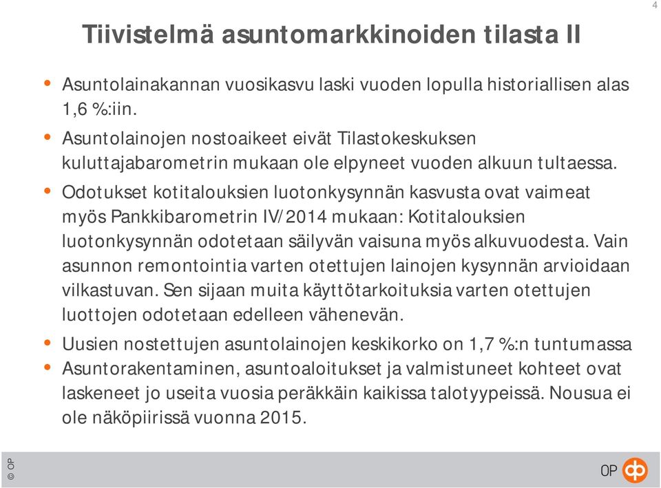 Odotukset kotitalouksien luotonkysynnän kasvusta ovat vaimeat myös Pankkibarometrin IV/2014 mukaan: Kotitalouksien luotonkysynnän odotetaan säilyvän vaisuna myös alkuvuodesta.