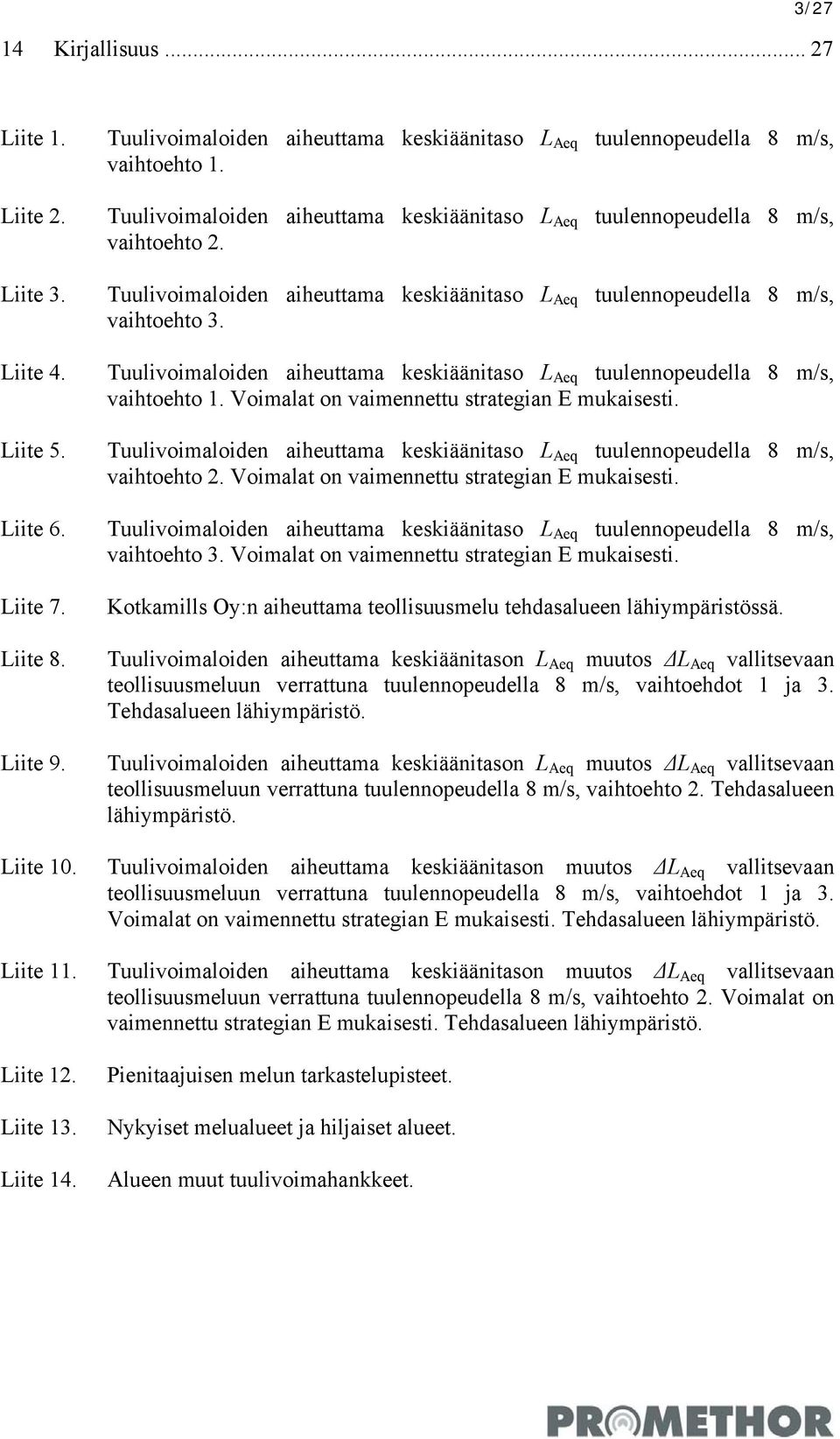 Tuulivoimaloiden aiheuttama keskiäänitaso L Aeq tuulennopeudella 8 m/s, vaihtoehto 3. Tuulivoimaloiden aiheuttama keskiäänitaso L Aeq tuulennopeudella 8 m/s, vaihtoehto 1.