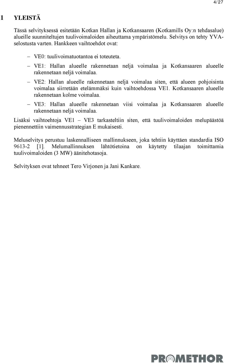 VE1: Hallan alueelle rakennetaan neljä voimalaa ja Kotkansaaren alueelle rakennetaan neljä voimalaa.