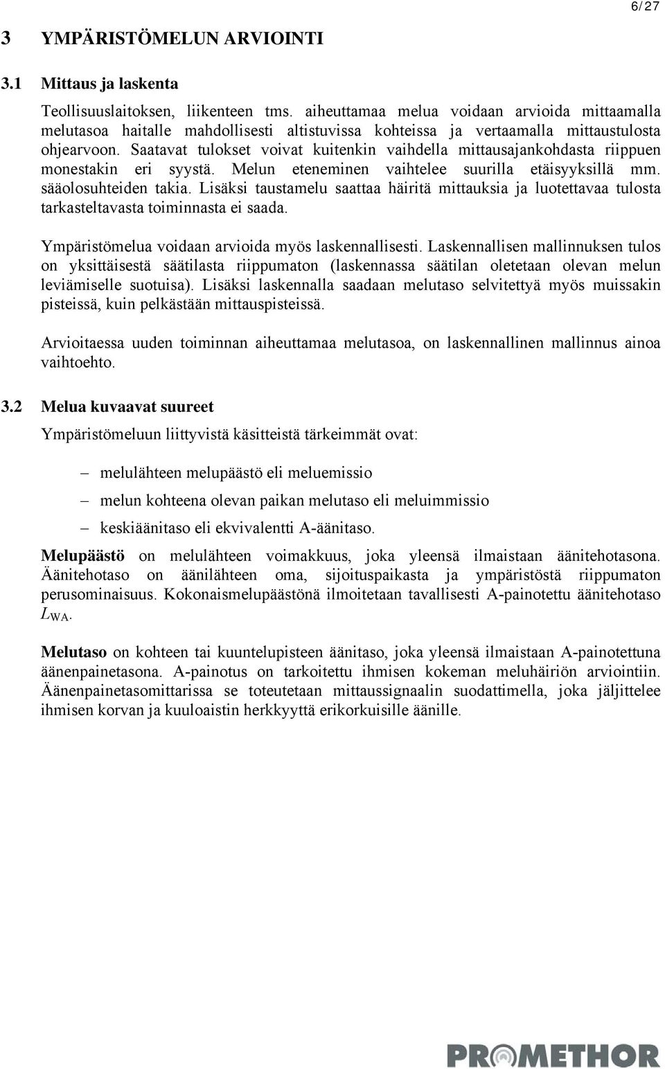 Saatavat tulokset voivat kuitenkin vaihdella mittausajankohdasta riippuen monestakin eri syystä. Melun eteneminen vaihtelee suurilla etäisyyksillä mm. sääolosuhteiden takia.