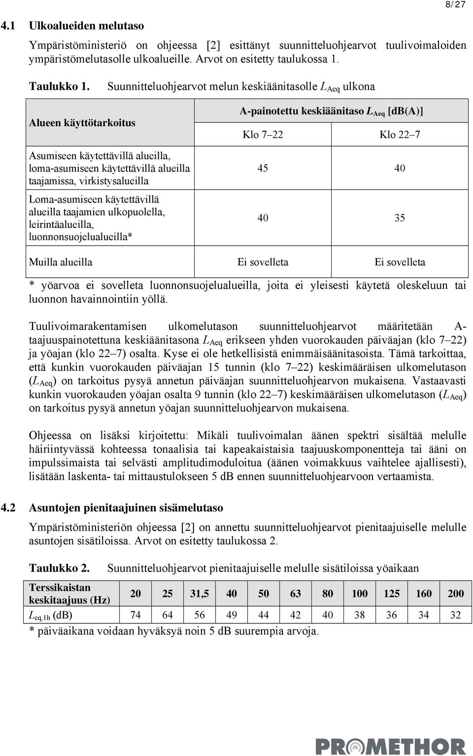 käytettävillä alueilla taajamien ulkopuolella, leirintäalueilla, luonnonsuojelualueilla* A-painotettu keskiäänitaso L Aeq [db(a)] Klo 7 22 Klo 22 7 45 40 40 35 Muilla alueilla Ei sovelleta Ei