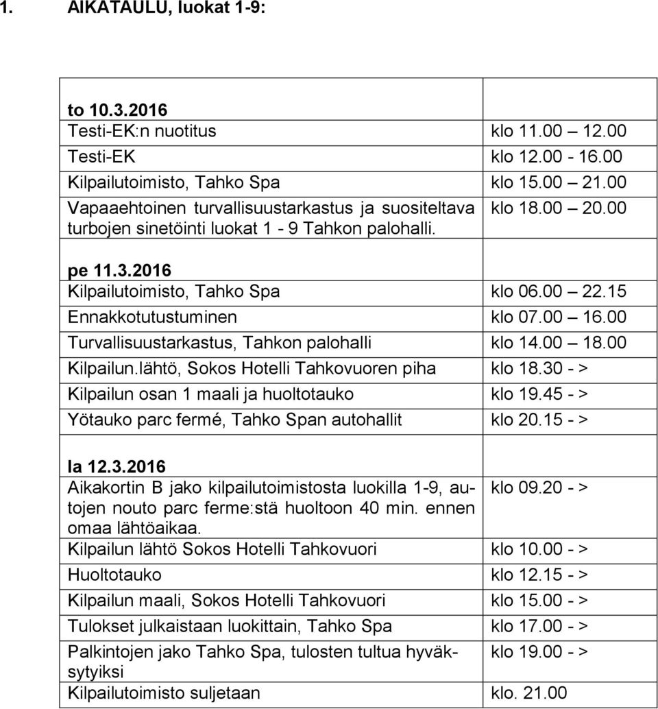 15 Ennakkotutustuminen klo 07.00 16.00 Turvallisuustarkastus, Tahkon palohalli klo 14.00 18.00 Kilpailun.lähtö, Sokos Hotelli Tahkovuoren piha klo 18.