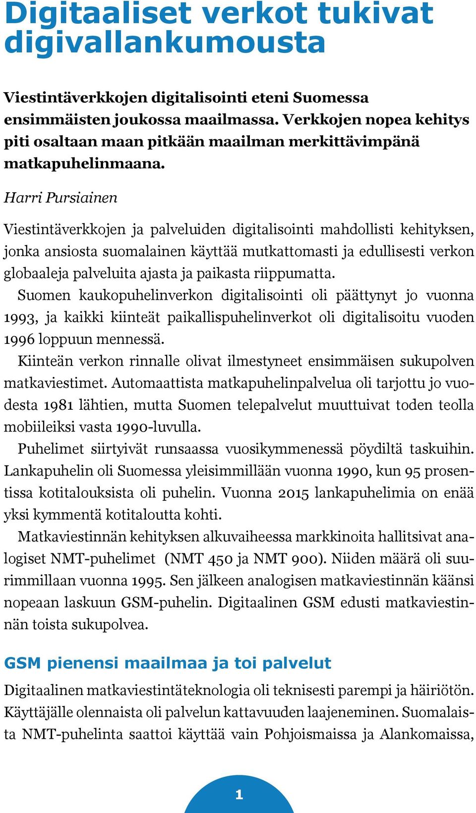 Harri Pursiainen Viestintäverkkojen ja palveluiden digitalisointi mahdollisti kehityksen, jonka ansiosta suomalainen käyttää mutkattomasti ja edullisesti verkon globaaleja palveluita ajasta ja