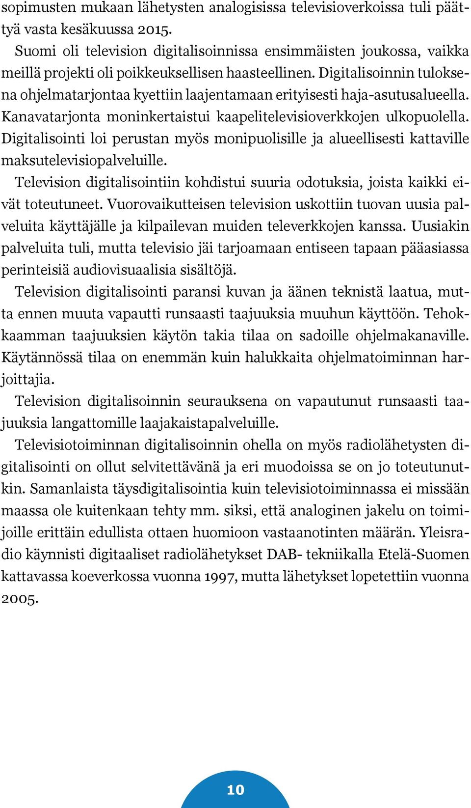 Digitalisoinnin tuloksena ohjelmatarjontaa kyettiin laajentamaan erityisesti haja-asutusalueella. Kanavatarjonta moninkertaistui kaapelitelevisioverkkojen ulkopuolella.