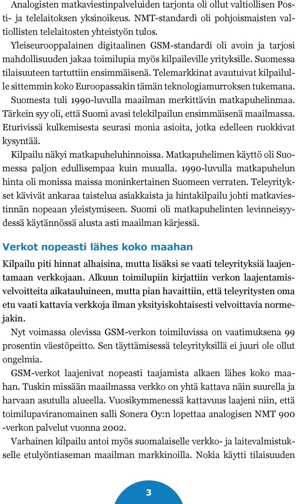 Telemarkkinat avautuivat kilpailulle sittemmin koko Euroopassakin tämän teknologiamurroksen tukemana. Suomesta tuli 1990-luvulla maailman merkittävin matkapuhelinmaa.