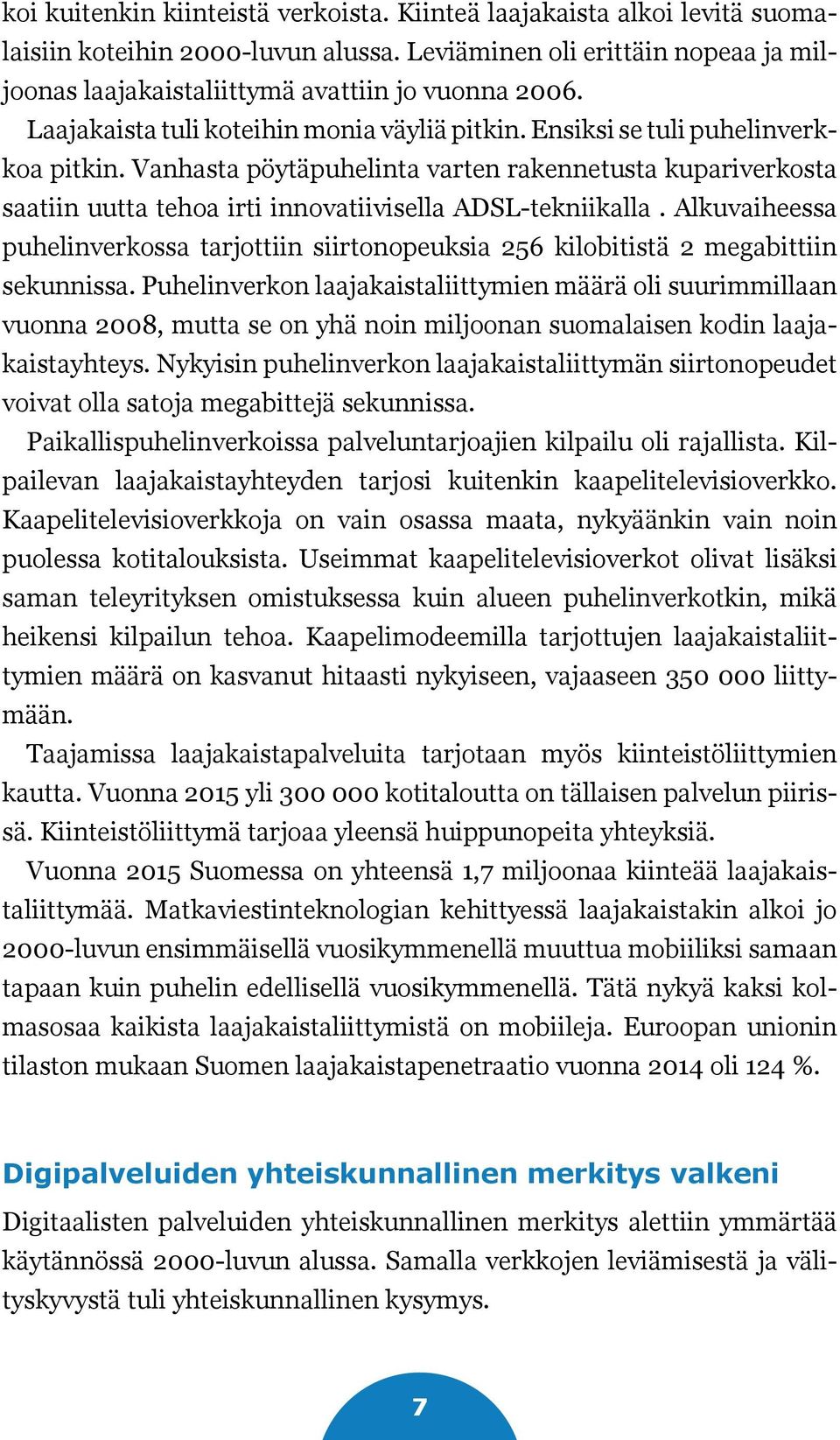 Vanhasta pöytäpuhelinta varten rakennetusta kupariverkosta saatiin uutta tehoa irti innovatiivisella ADSL-tekniikalla.