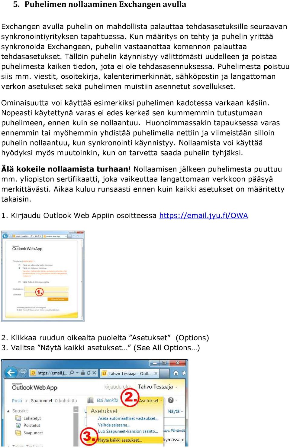 Tällöin puhelin käynnistyy välittömästi uudelleen ja poistaa puhelimesta kaiken tiedon, jota ei ole tehdasasennuksessa. Puhelimesta poistuu siis mm.