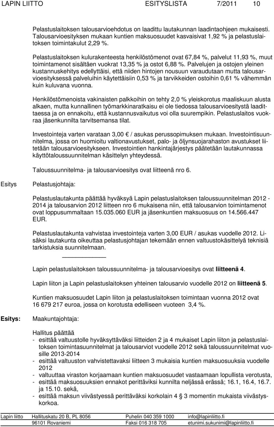 Pelastuslaitoksen ku lu ra ken teesta hen ki löstö me not ovat 67,84 %, pal velut 11,93 %, muut toi min ta me not si säl täen vuokrat 13,35 % ja os tot 6,88 %.