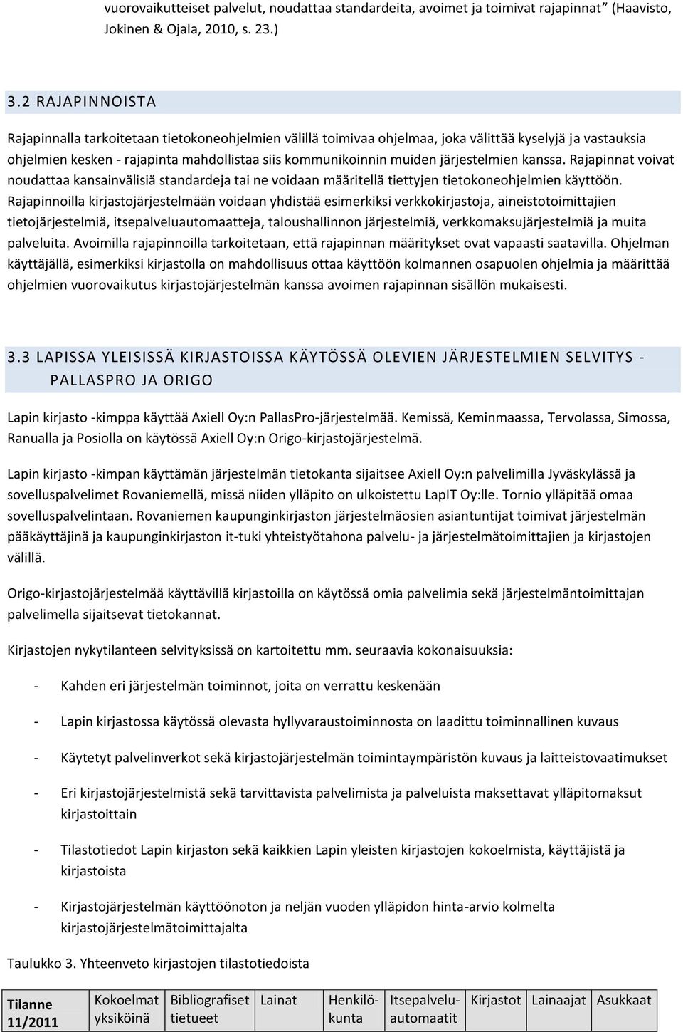 järjestelmien kanssa. Rajapinnat voivat noudattaa kansainvälisiä standardeja tai ne voidaan määritellä tiettyjen tietokoneohjelmien käyttöön.