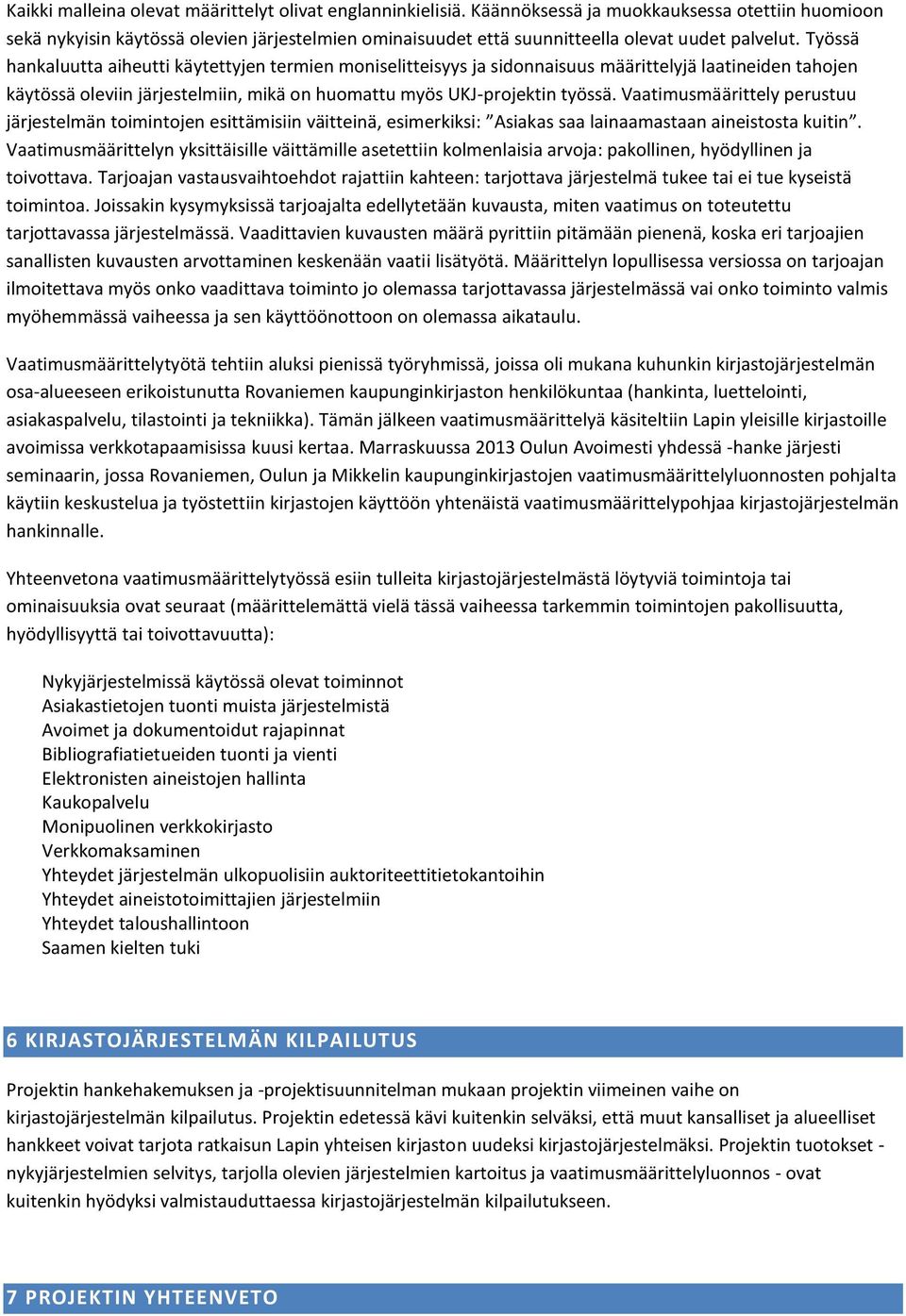 Työssä hankaluutta aiheutti käytettyjen termien moniselitteisyys ja sidonnaisuus määrittelyjä laatineiden tahojen käytössä oleviin järjestelmiin, mikä on huomattu myös UKJ-projektin työssä.