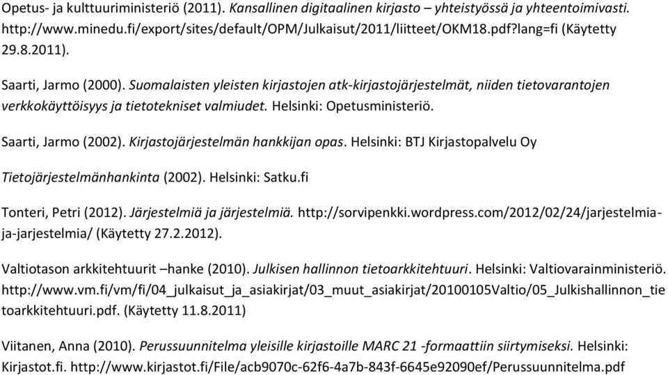 Helsinki: Opetusministeriö. Saarti, Jarmo (2002). Kirjastojärjestelmän hankkijan opas. Helsinki: BTJ Kirjastopalvelu Oy Tietojärjestelmänhankinta (2002). Helsinki: Satku.fi Tonteri, Petri (2012).