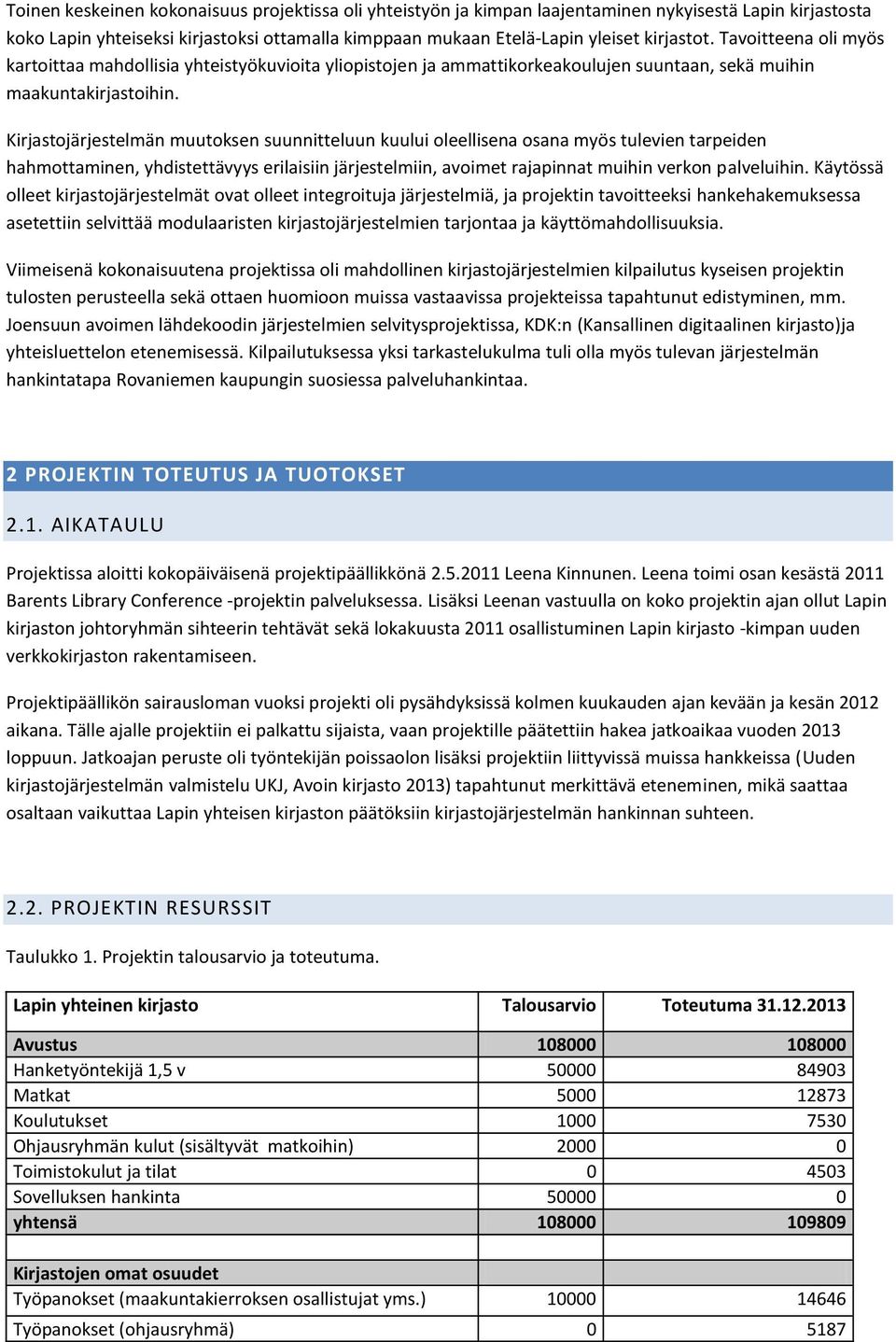 Kirjastojärjestelmän muutoksen suunnitteluun kuului oleellisena osana myös tulevien tarpeiden hahmottaminen, yhdistettävyys erilaisiin järjestelmiin, avoimet rajapinnat muihin verkon palveluihin.