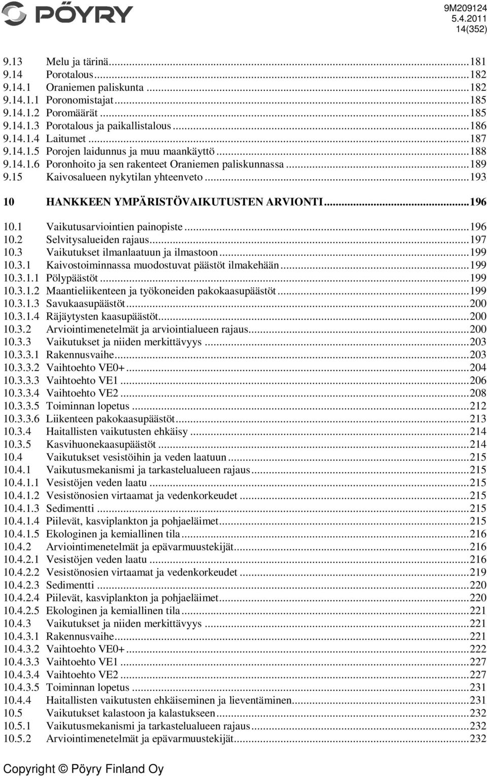 ..193 10 HANKKEEN YMPÄRISTÖVAIKUTUSTEN ARVIONTI...196 10.1 Vaikutusarviointien painopiste...196 10.2 Selvitysalueiden rajaus...197 10.3 Vaikutukset ilmanlaatuun ja ilmastoon...199 10.3.1 Kaivostoiminnassa muodostuvat päästöt ilmakehään.