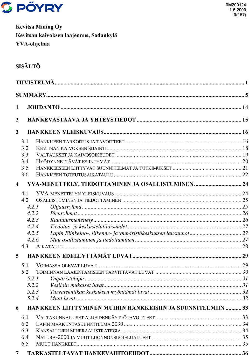 5 HANKKEESEEN LIITTYVÄT SUUNNITELMAT JA TUTKIMUKSET... 21 3.6 HANKKEEN TOTEUTUSAIKATAULU... 22 4 YVA-MENETTELY, TIEDOTTAMINEN JA OSALLISTUMINEN... 24 4.1 YVA-MENETTELYN YLEISKUVAUS... 24 4.2 OSALLISTUMINEN JA TIEDOTTAMINEN.