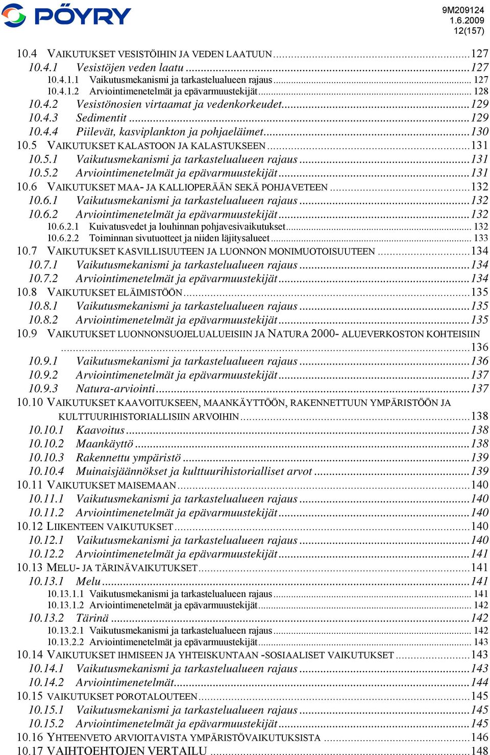 ..131 10.5.2 Arviointimenetelmät ja epävarmuustekijät...131 10.6 VAIKUTUKSET MAA- JA KALLIOPERÄÄN SEKÄ POHJAVETEEN...132 10.6.1 Vaikutusmekanismi ja tarkastelualueen rajaus...132 10.6.2 Arviointimenetelmät ja epävarmuustekijät...132 10.6.2.1 Kuivatusvedet ja louhinnan pohjavesivaikutukset.