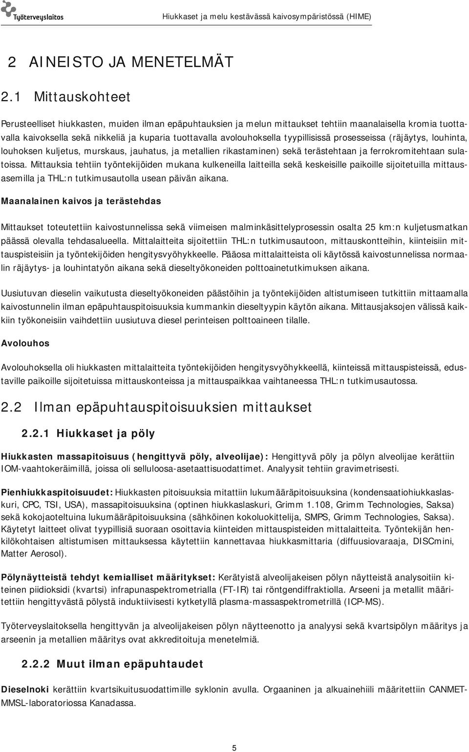 tyypillisissä prosesseissa (räjäytys, louhinta, louhoksen kuljetus, murskaus, jauhatus, ja metallien rikastaminen) sekä terästehtaan ja ferrokromitehtaan sulatoissa.