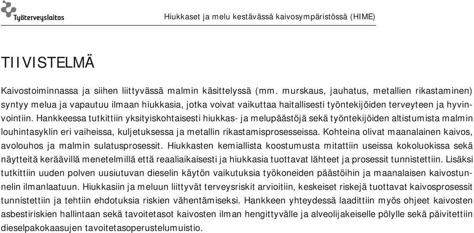 Hankkeessa tutkittiin yksityiskohtaisesti hiukkas- ja melupäästöjä sekä työntekijöiden altistumista malmin louhintasyklin eri vaiheissa, kuljetuksessa ja metallin rikastamisprosesseissa.