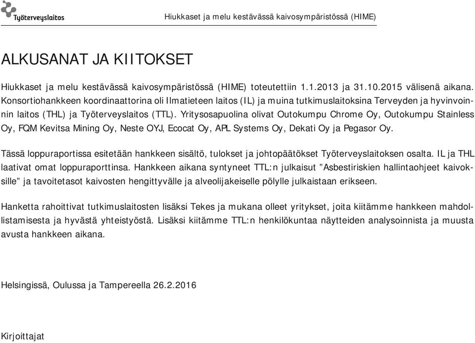 Yritysosapuolina olivat Outokumpu Chrome Oy, Outokumpu Stainless Oy, FQM Kevitsa Mining Oy, Neste OYJ, Ecocat Oy, APL Systems Oy, Dekati Oy ja Pegasor Oy.